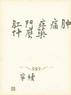 肛门疼痛肿胀用什么药