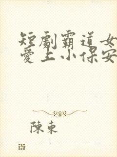 短剧霸道女总裁爱上小保安在线观看