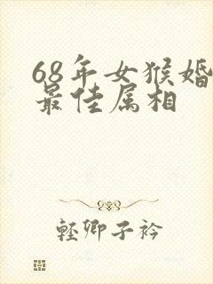 68年女猴婚配最佳属相