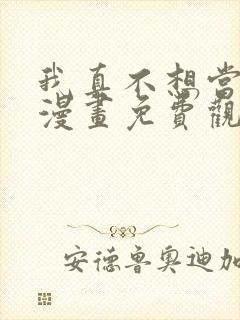 我真不想当第一漫画免费观看