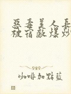 恶毒美人长批后被宿敌爆炒了