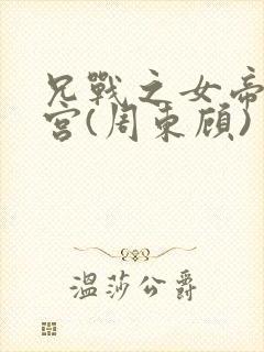 兄战之女帝的后宫(周东顾)封面