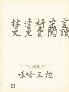 林清妍宋言津全文免费阅读最新章节