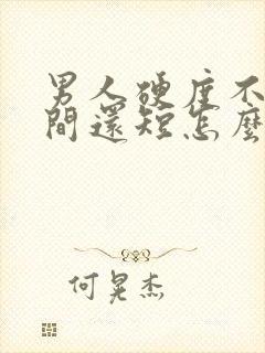 男人硬度不够时间还短怎么办