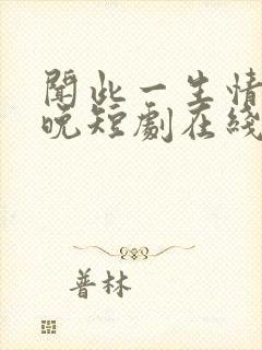 闻此一生情深不晚短剧在线观看全集封面