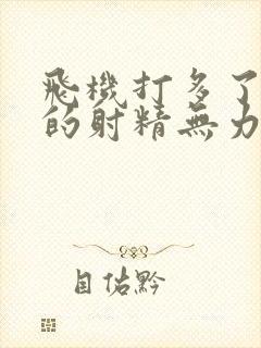 飞机打多了导致的射精无力怎么办封面