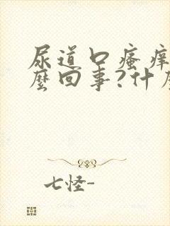 尿道口瘙痒是怎么回事?什么原因引起的?