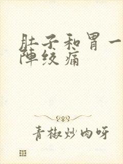 肚子和胃一阵一阵绞痛