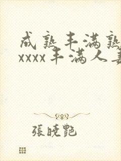 成熟丰满熟妇xxxxx丰满人妻