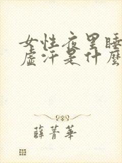 女性夜里睡觉出虚汗是什么原因引起的