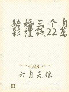 结婚三个月离婚彩礼钱22万退多少