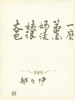 大姨妈第一天颜色很淡怎么回事啊封面