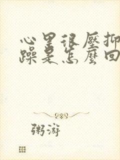 心里很压抑很烦躁是怎么回事