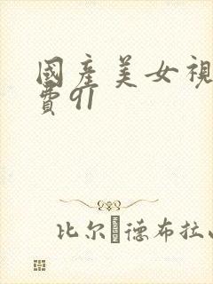 国产美女视频免费91