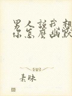 男人说我想抱抱你怎么幽默回复