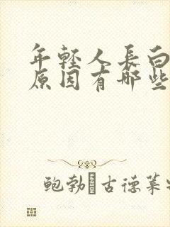 年轻人长白发的原因有哪些封面