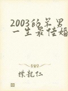 2003的羊男一生最佳婚配属相
