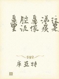 鼻腔鼻涕往口腔里流像痰是什么原因