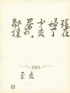 邻居少妇张开腿让我爽了在线封面