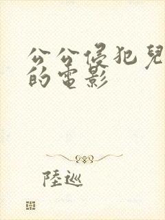 公公侵犯儿媳妇的电影