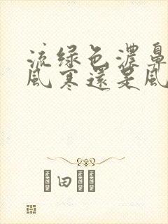 流绿色浓鼻涕是风寒还是风热