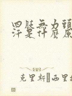 四肢无力头晕出汗是什么原因