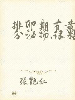 排卵期有黄绿色分泌物,很粘稠