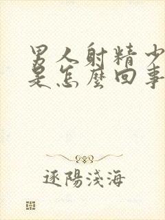 男人射精少无力是怎么回事