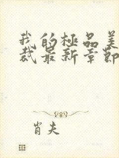 我的极品美女总裁最新章节列表最