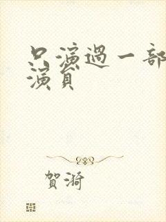 只演过一部戏的演员