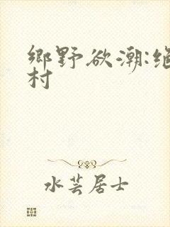 乡野欲潮:绝色村