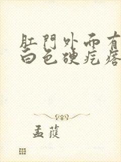 肛门外面有一个白色硬疙瘩