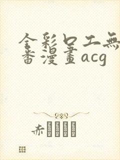 全彩口工无番库番漫画acg封面