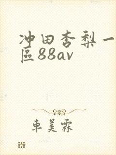 冲田杏梨一区三区88av