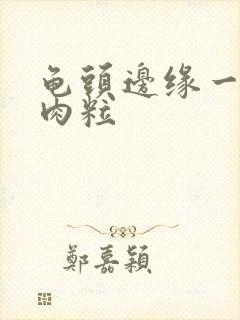 龟头边缘一圈小肉粒