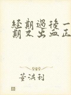 经期过后一个星期又出血正常吗