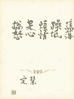 总是烦躁焦虑易怒心情低落想哭