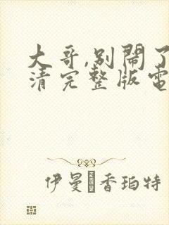 大哥,别闹了高清完整版电影