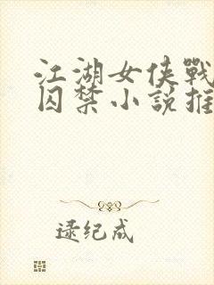 江湖女侠战败被囚禁小说推荐