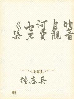 《山河月明》全集免费观看