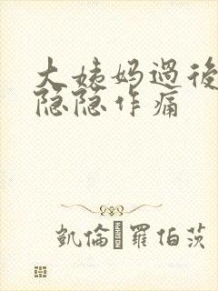 大姨妈过后肚子隐隐作痛