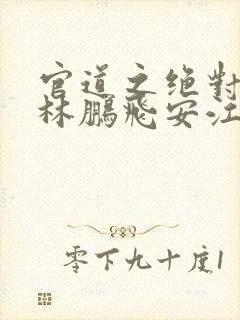 官道之绝对权力林鹏飞安江正版小说