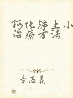 钙化肺上小结节治疗方法