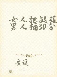 女人把腿张开让男人桶30分钟