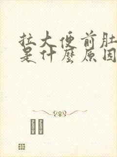 拉大便前肚子痛是什么原因