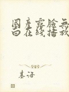 国产露脸无套对白在线播放封面