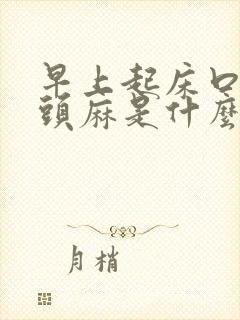 早上起床口干舌头麻是什么原因