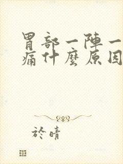 胃部一阵一阵的痛什么原因