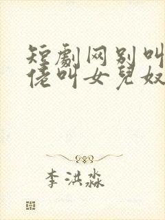 短剧网别叫我大佬叫女儿奴全集