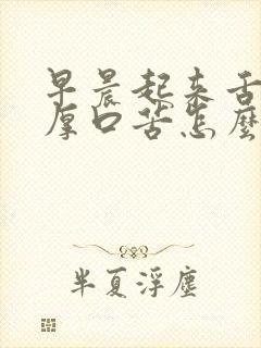 早晨起来舌苔白厚口苦怎么回事